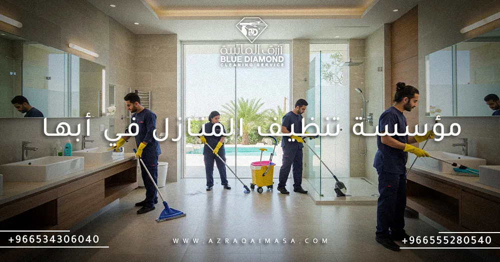افضل مؤسسة تنظيف المنازل في أبها و 7 مزايا لشركة أزرق الماسة 1 مؤسسة تنظيف المنازل في أبها